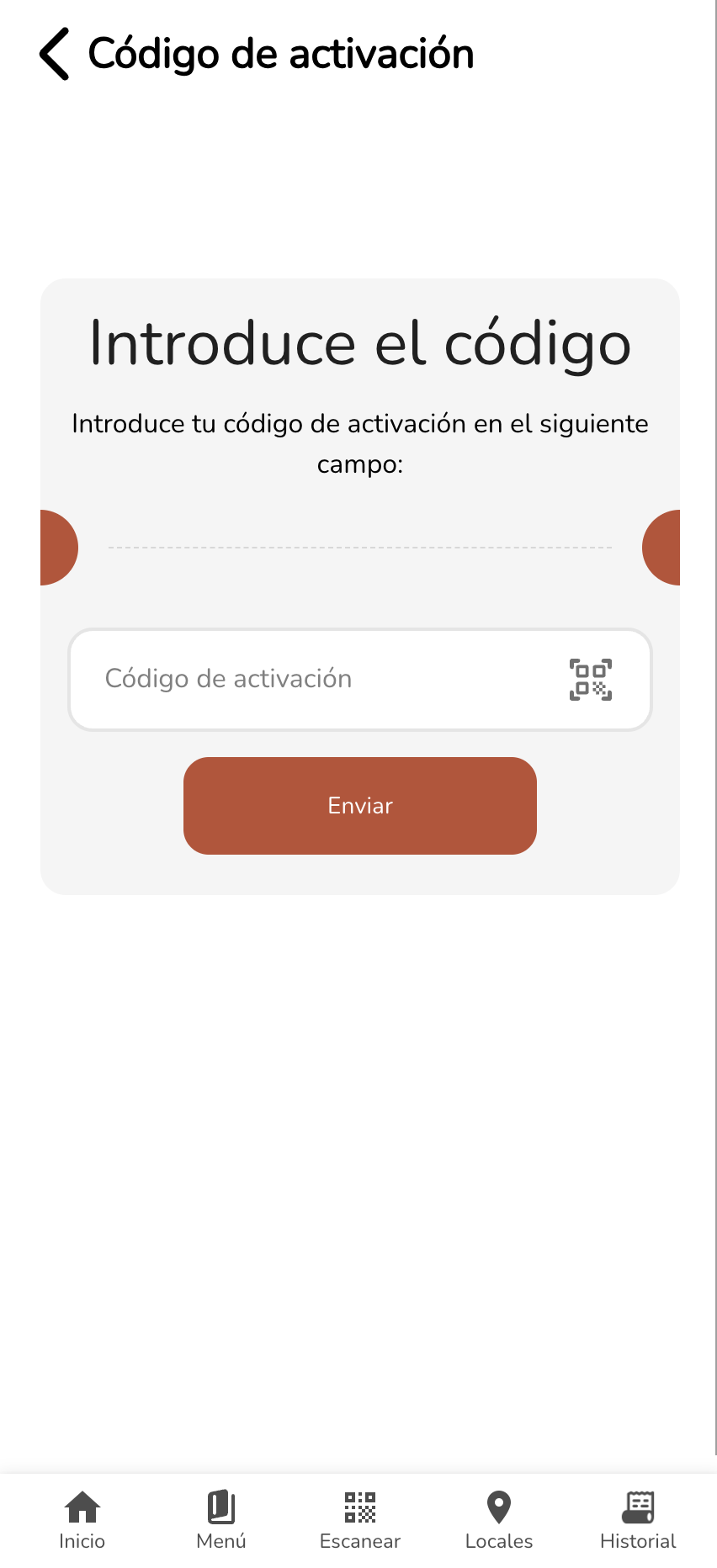The member-side coupon entry page in the mobile Web app. Header "Código de activación" with a back arrow. Card titled "Introduce el código" with copy "Introduce tu código de activación en el siguiente campo:", an input field labelled "Código de activación" with a QR-scan icon on the right, and a coral "Enviar" button. Bottom navigation: Inicio / Menú / Escanear / Locales / Historial.